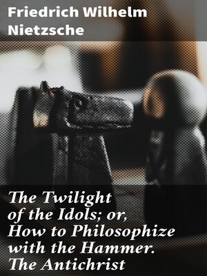 cover image of The Twilight of the Idols; or, How to Philosophize with the Hammer. the Antichrist
